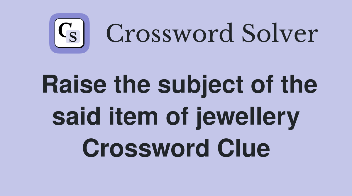 Raise the subject of the said item of jewellery Crossword Clue